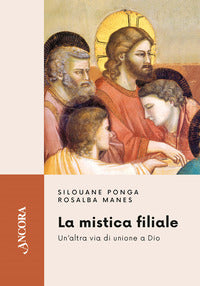 La mistica filiale. Un'altra via di unione a Dio - Silouane Ponga, Rosalba Manes