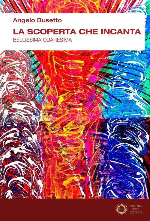 La scoperta che incanta. Bellissima Quaresima - Angelo Busetto