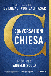 Conversazioni sulla Chiesa. Interviste di Angelo Scola - Henri De Lubac, Hans Urs von Balthasar
