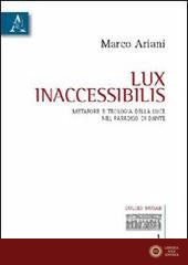 Lux inaccessibilis. Metafore e teologia della luce nel Paradiso di Dante - Marco Ariani