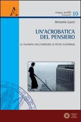 Un'acrobatica del pensiero. La filosofia dell'esercizio di Peter Sloterdijk - Antonio Lucci