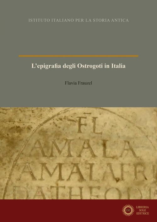 L'epigrafia degli Ostrogoti in Italia - Flavia Frauzel