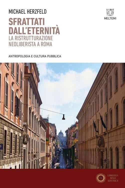 Sfrattati dall'eternità. La ristrutturazione neoliberista a Roma - Michael Herzfeld