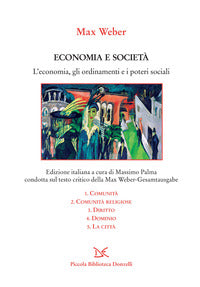 Economia e società. L'economia, gli ordinamenti e i poteri sociali: Comunità-Comunità religiose-Diritto-Dominio-La città - Max Weber