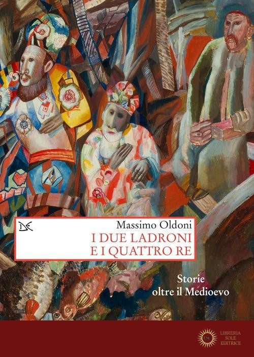 I due ladroni e i quattro re. Storie oltre il Medioevo - Massimo Oldoni