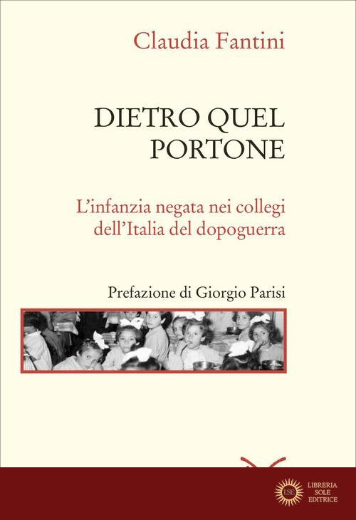 Dietro quel portone. L'infanzia negata nei collegi dell'Italia del dopoguerra - Claudia Fantini