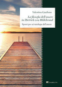 La filosofia dell'amore in Dietrich von Hildebrand. Spunti per un'ontologia dell'amore - Valentina Gaudiano