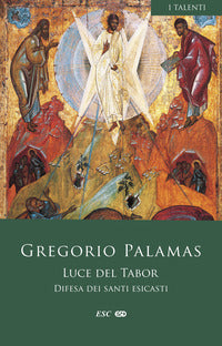 Luce del Tabor. Difesa dei santi esicasti - Gregorio Palamas (san)