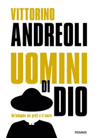 Uomini di Dio. Un'indagine sui preti e il sacro: Preti di carta. Storie di santi ed eretici, asceti e libertini, esorcisti e guaritori-Preti. Viaggio fra gli uomini - Vittorino Andreoli