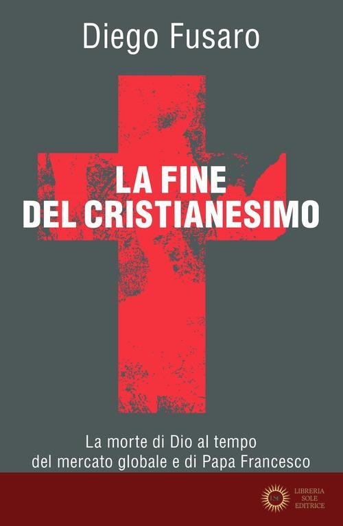 La fine del cristianesimo. La morte di Dio al tempo del mercato globale e di papa Francesco - Diego Fusaro