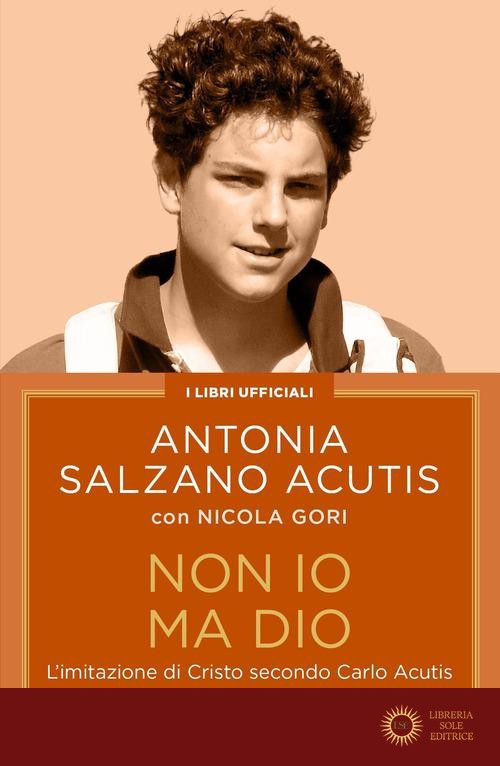 Non io ma Dio. L'imitazione di Cristo secondo Carlo Acutis - Antonia Salzano Acutis, Nicola Gori