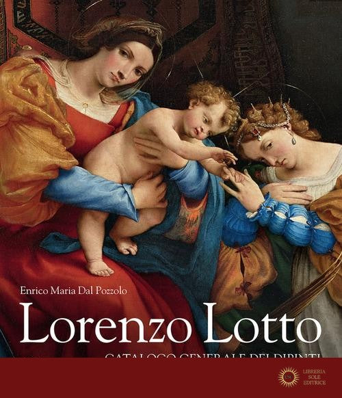 Lorenzo Lotto. Catalogo generale dei dipinti. Ediz. a colori - Enrico Maria Dal Pozzolo