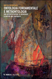 Ontologia fondamentale e metaontologia. Una interpretazione di Heidegger a partire dal «Kantbuch» - Matteo Pietropaoli