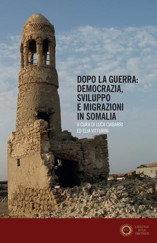 Dopo la guerra. Democrazia, sviluppo e migrazioni in Somalia - L. Ciabarri, E. Vitturini