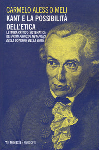 Kant e la possibilità dell'etica. Lettura critico-sistematica dei «Primi principi metafisici della dottrina della virtù» - Carmelo A. Meli