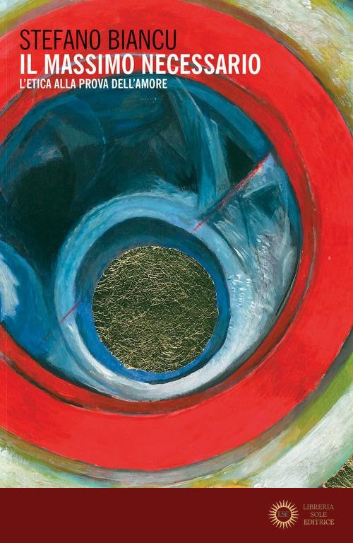 Il massimo necessario. L'etica alla prova dell'amore - Stefano Biancu