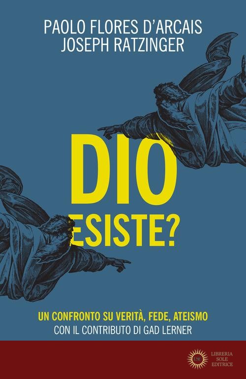 Dio esiste? Un confronto su verità, fede, ateismo - Paolo Flores D'Arcais, Benedetto XVI (Joseph Ratzinger)