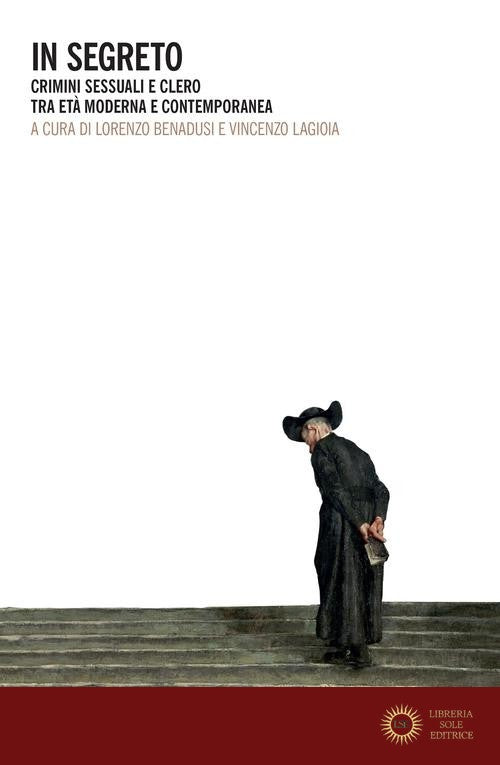 In segreto. Crimini sessuali e clero tra età moderna e contemporanea - L. Benadusi, V. Lagioia