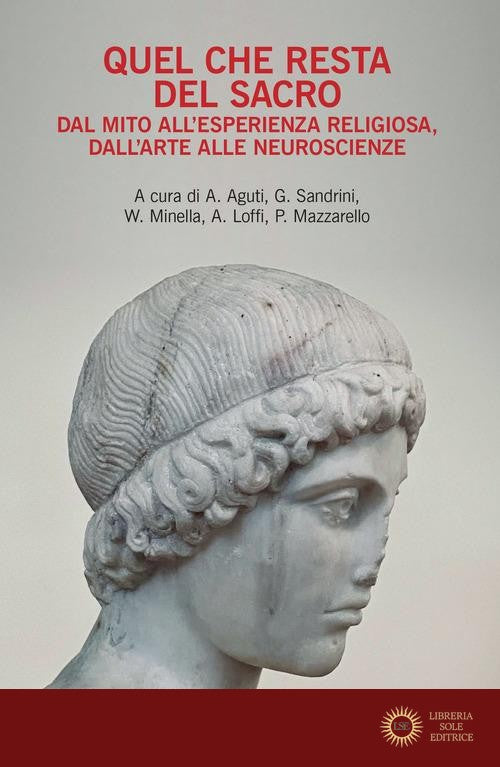 Quel che resta del sacro. Dal mito all'esperienza religiosa, dall'arte alle neuroscienze - A. Aguti, G. Sandrini, W. Minella