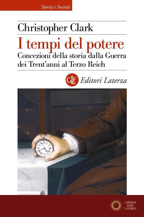 I tempi del potere. Concezioni della storia dalla Guerra dei Trent'anni al Terzo Reich - Christopher Clark