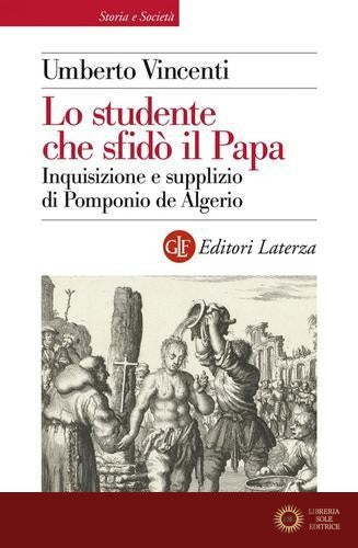 Lo studente che sfidò il papa. Inquisizione e supplizio di Pomponio de Algerio - Umberto Vincenti