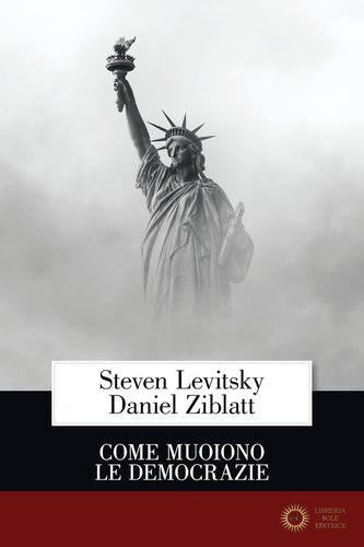Come muoiono le democrazie - Steven Levitsky, Daniel Ziblatt