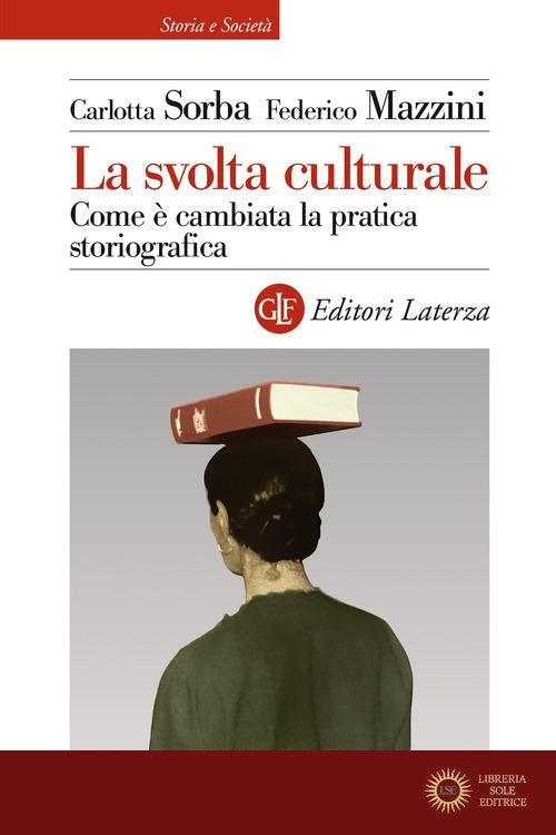 La svolta culturale. Come è cambiata la pratica storiografica - Carlotta Sorba, Federico Mazzini