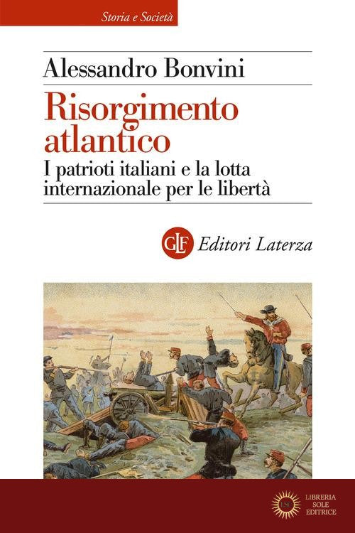 Risorgimento atlantico. I patrioti italiani e la lotta internazionale per le libertà - Alessandro Bonvini