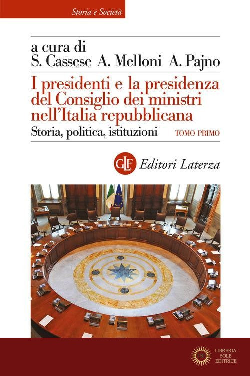 I presidenti e la presidenza del Consiglio dei ministri nell'Italia repubblicana. Storia, politica, istituzioni - S. Cassese, A. Melloni, A. Pajno
