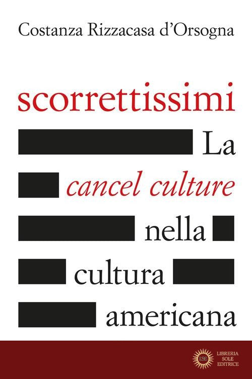Scorrettissimi. La cancel culture nella cultura americana - Costanza Rizzacasa D'Orsogna