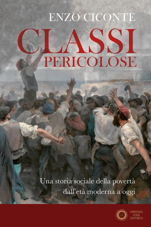Classi pericolose. Una storia sociale della povertà dall'età moderna a oggi - Enzo Ciconte