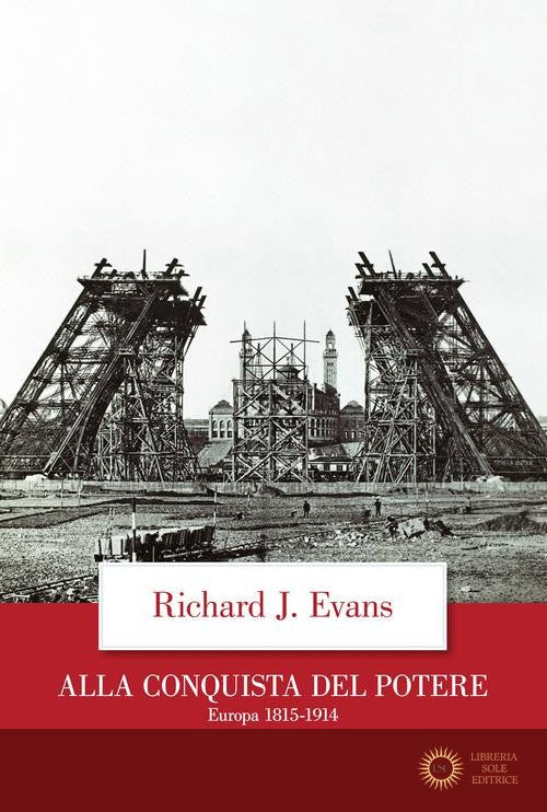 Alla conquista del potere. Europa 1815-1914 - Richard J. Evans