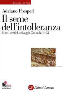 Il seme dell'intolleranza. Ebrei, eretici, selvaggi: Granada 1492 - Adriano Prosperi