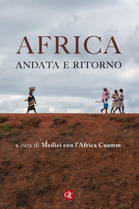 Africa, andata e ritorno - Medici con l'Africa Cuamm