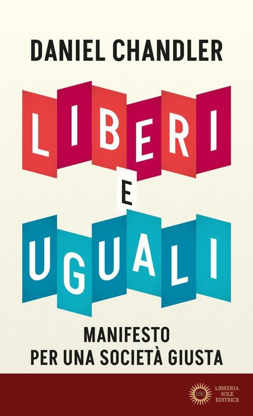 Liberi e uguali. Manifesto per una società giusta - Daniel Chandler