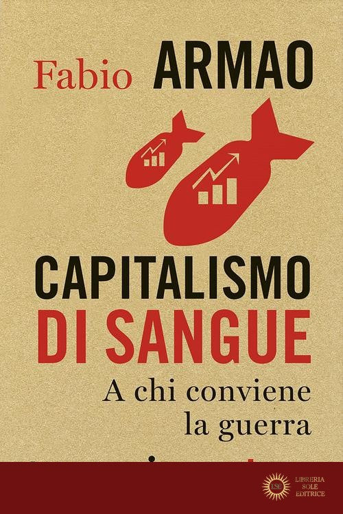 Capitalismo di sangue. A chi conviene la guerra - Fabio Armao
