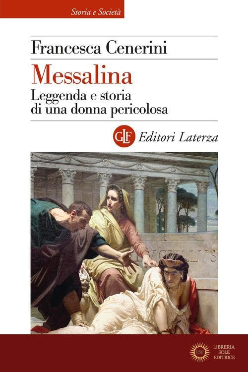 Messalina. Leggenda e storia di una donna pericolosa - Francesca Cenerini