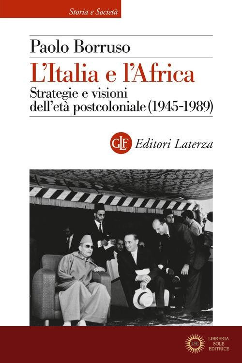 L'Italia e l'Africa. Strategie e visioni dell'età postcoloniale (1945-1989) - Paolo Borruso