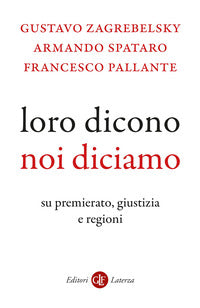Loro dicono, noi diciamo. Su premierato, giustizia e regioni - Gustavo Zagrebelsky, Armando Spataro, Francesco Pallante