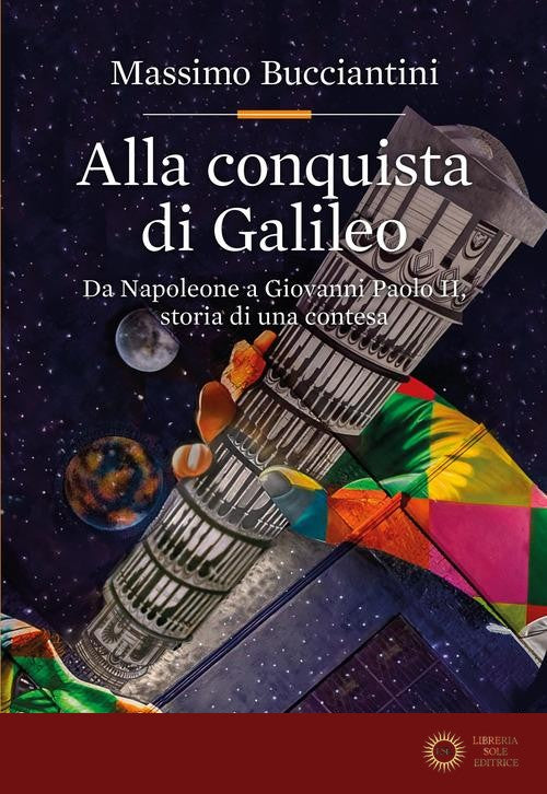 Alla conquista di Galileo. Da Napoleone a Giovanni Paolo II, storia di una contesa - Massimo Bucciantini