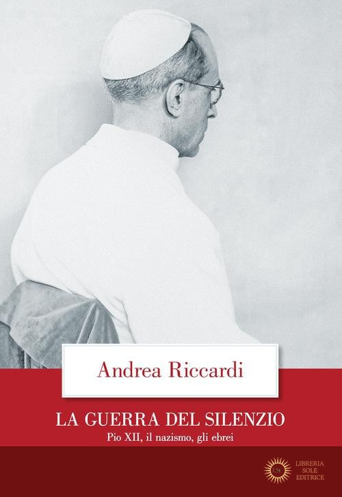La guerra del silenzio. Pio XII, il nazismo, gli ebrei - Andrea Riccardi