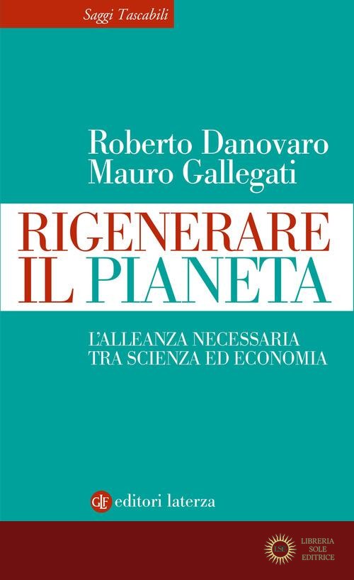 Rigenerare il pianeta. L'alleanza necessaria tra scienza ed economia - Roberto Danovaro, Mauro Gallegati