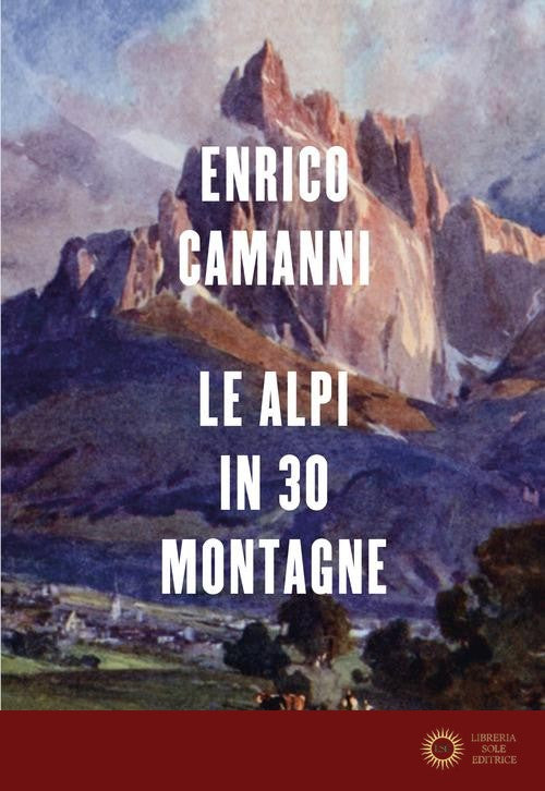 Le Alpi in 30 montagne - Enrico Camanni