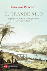 Il grande Nilo. Esploratori, turisti e conquistatori nell'antico Egitto - Lorenzo Braccesi
