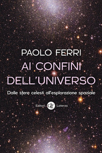 Ai confini dell'universo. Dalle sfere celesti all'esplorazione spaziale - Paolo Ferri