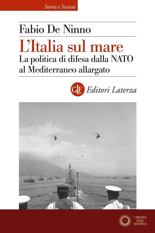 L'Italia sul mare. La politica di difesa dalla NATO al Mediterraneo allargato - Fabio De Ninno