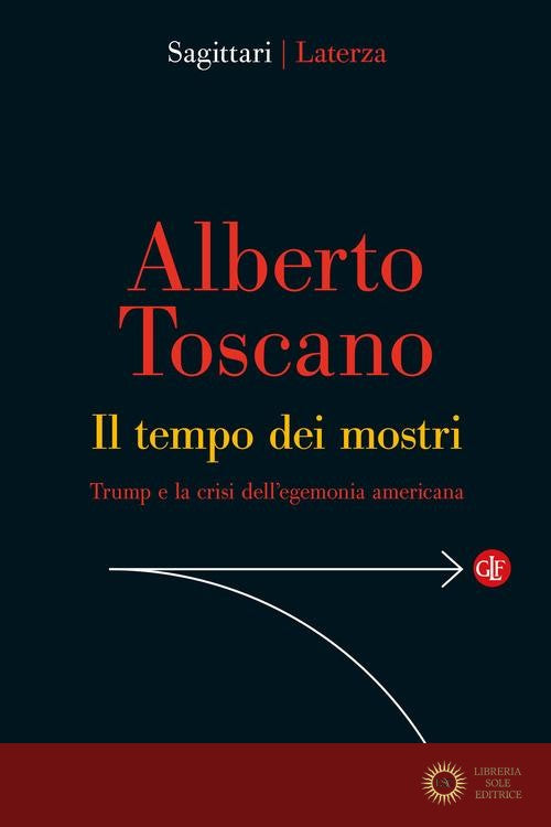 Il tempo dei mostri. Trump e la crisi dell'egemonia americana - Alberto Toscano