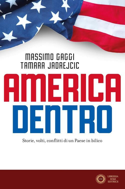 America dentro. Storie, volti, conflitti di un Paese in bilico - Massimo Gaggi, Tamara Jadrejcic