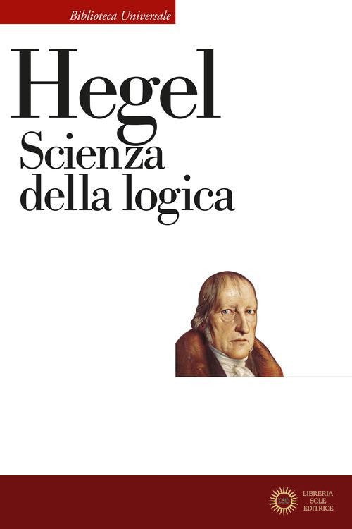 Scienza della logica. Nuova ediz. - Friedrich Hegel