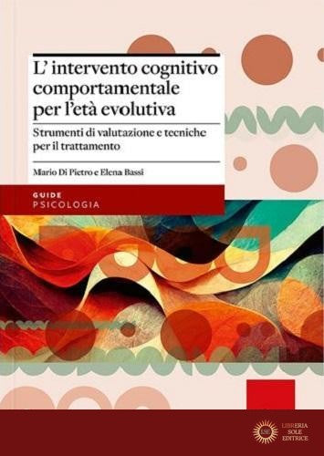 L'intervento cognitivo-comportamentale per l'età evolutiva. Strumenti di valutazione e tecniche per il trattamento - Mario Di Pietro, Elena Bassi
